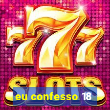 eu confesso 18